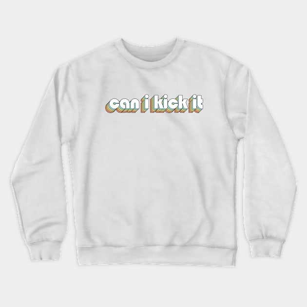 Can I Kick It 1 - Retro Rainbow Typography Faded Style Crewneck Sweatshirt by Paxnotods